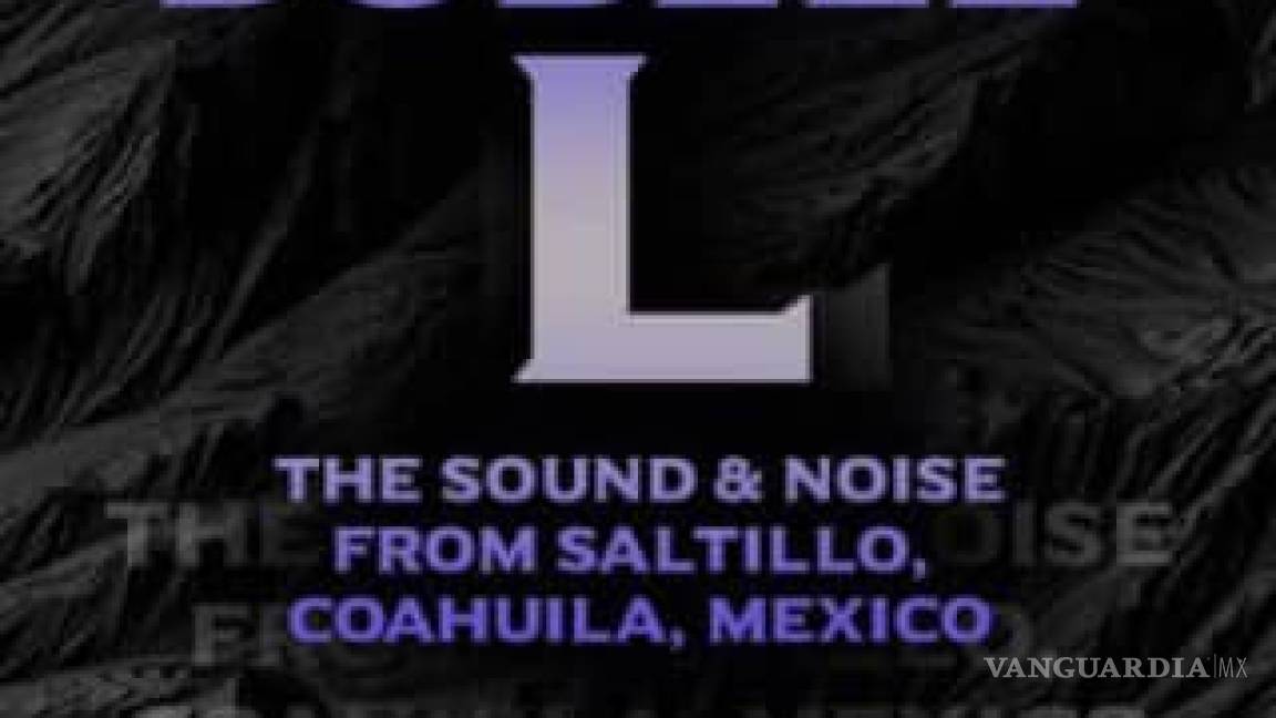 Doblle L: El Sonido y Ruido de Saltillo