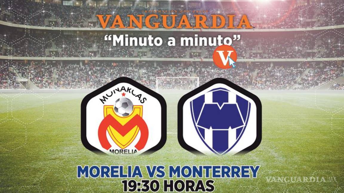 Morelia vs Monterrey, sigue el minuto a minuto del partido