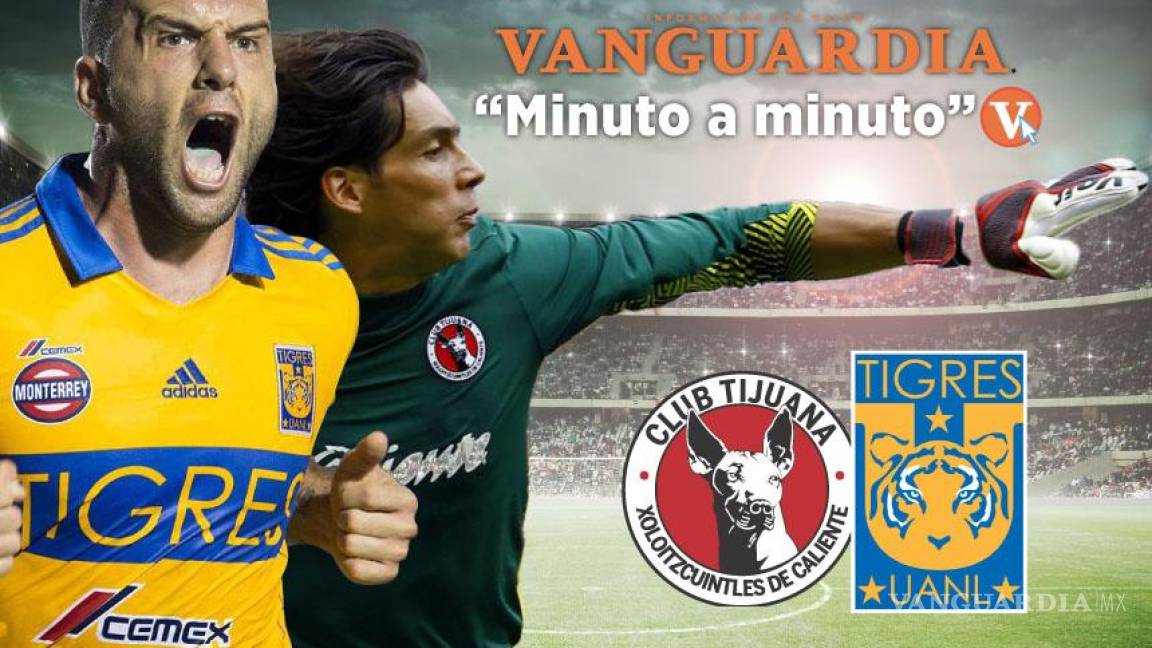 Vive el minuto a minuto del encuentro Tijuana vs Tigres