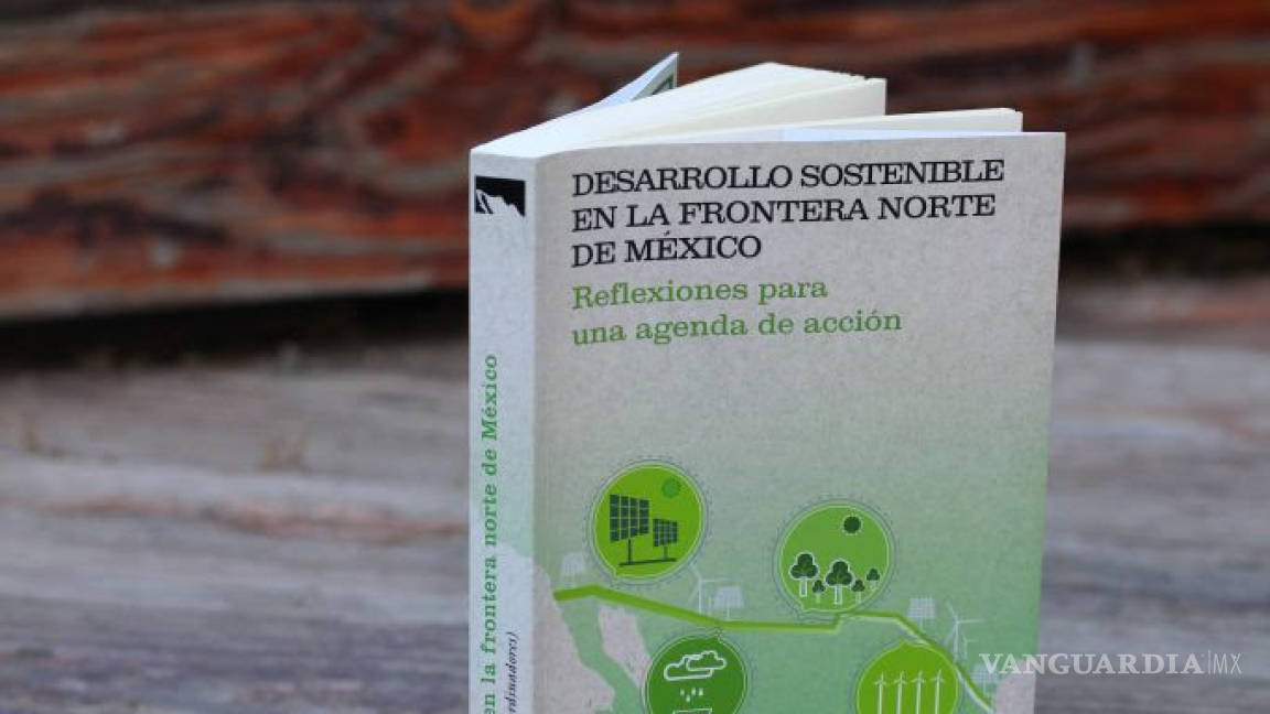 Presentan en Piedras Negras libro sobre Desarrollo Sostenible en la Frontera Norte de México