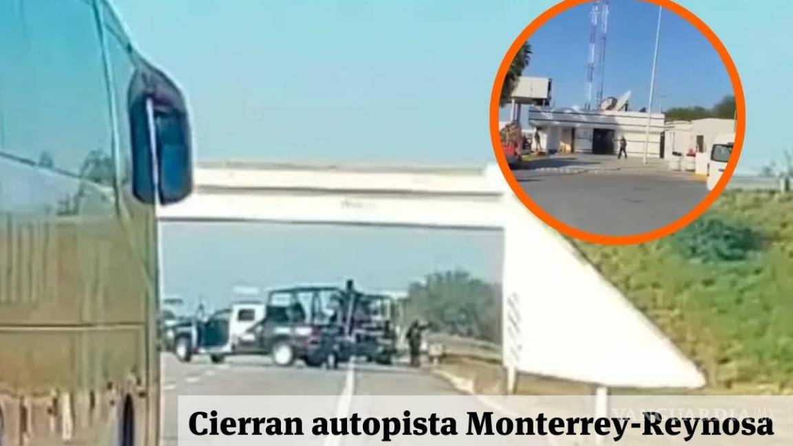 Cierran autopista Monterrey-Reynosa; automovilistas reportan enfrentamiento en caseta de General Bravo (VIDEO)