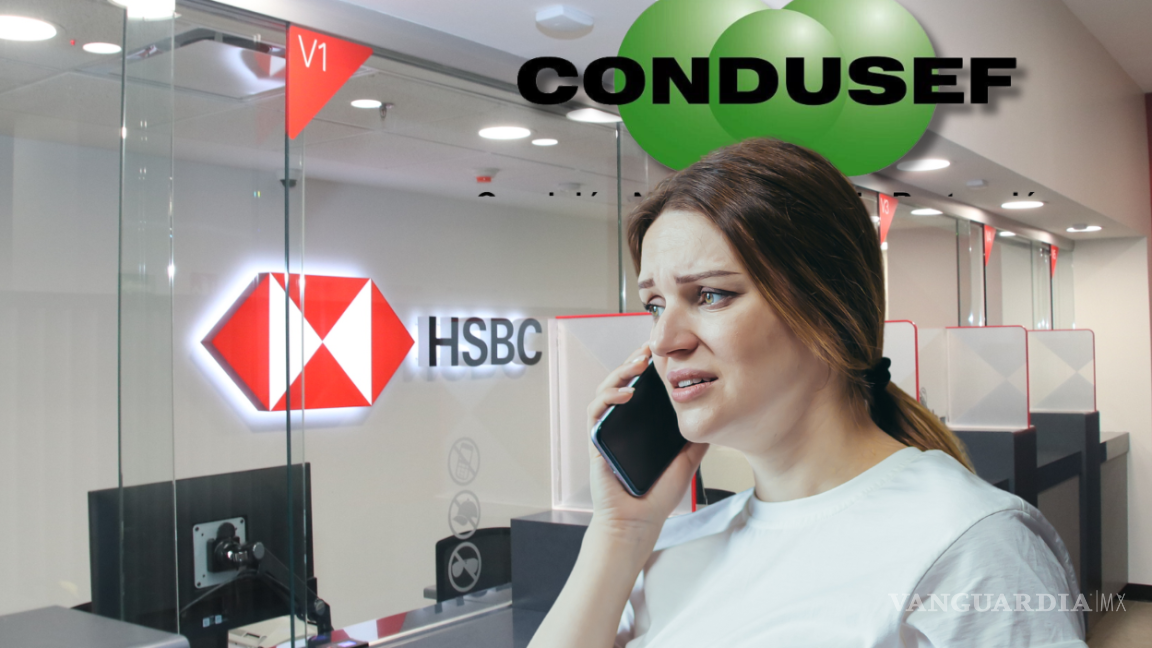 HSBC se niega a reconocer ‘cargos dobles’ ¿Cómo puedes presentar una queja ante la Condusef?