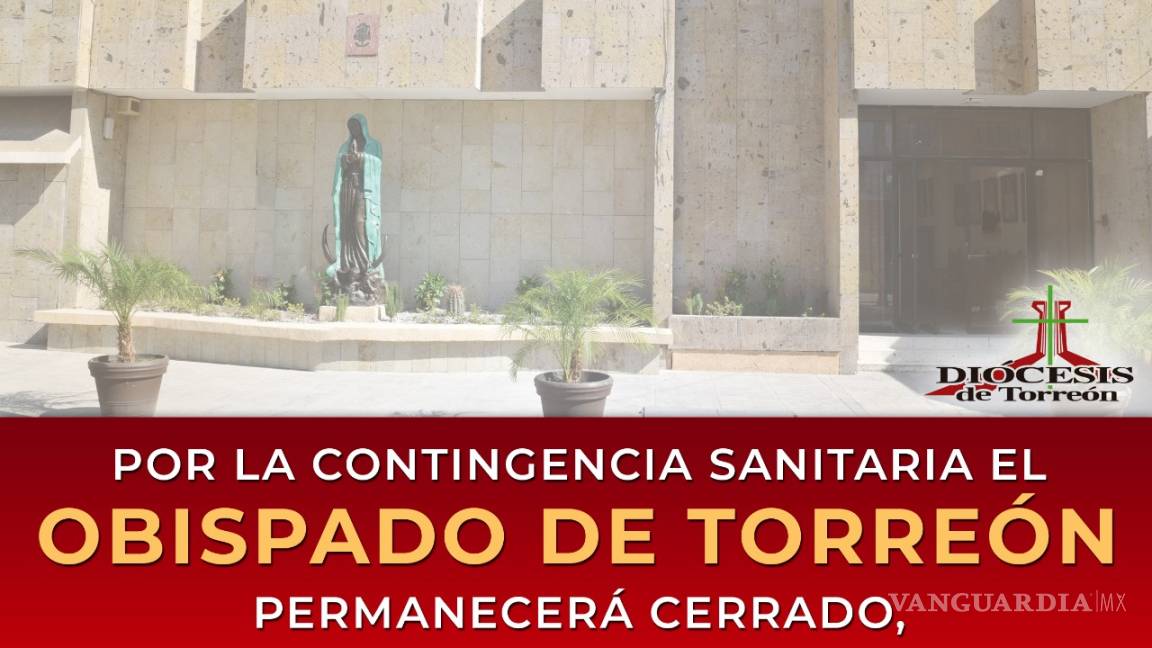 Ordena Diócesis de Torreón cierre de todas las iglesias y templos