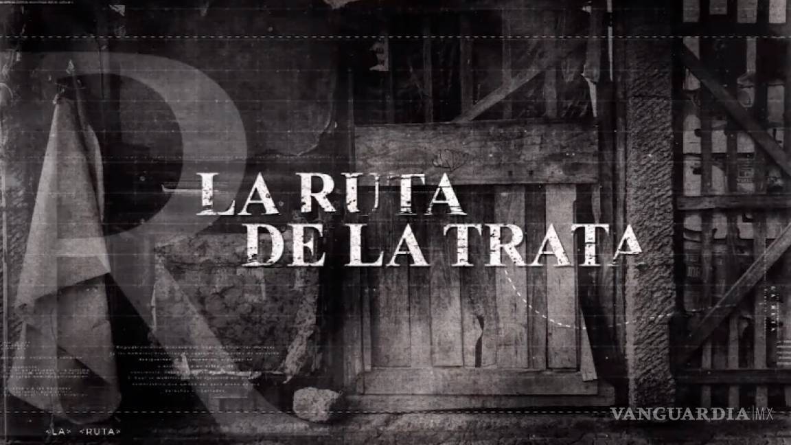 La Ruta de la Trata, serie documental que visibiliza el fenómeno de la trata de personas en México
