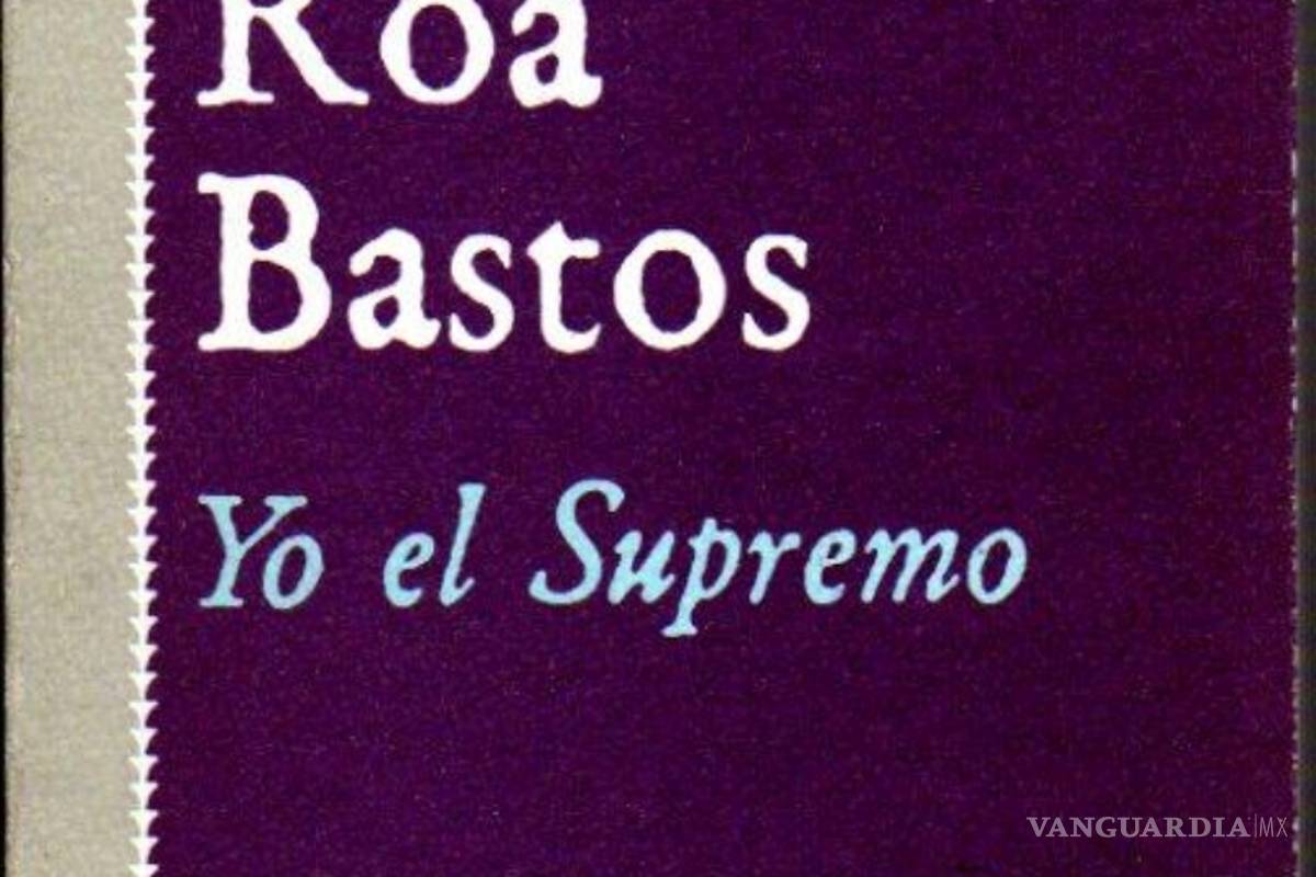 $!"Yo el Supremo" resplandece tras cien años del nacimiento de Augusto Roa Bastos