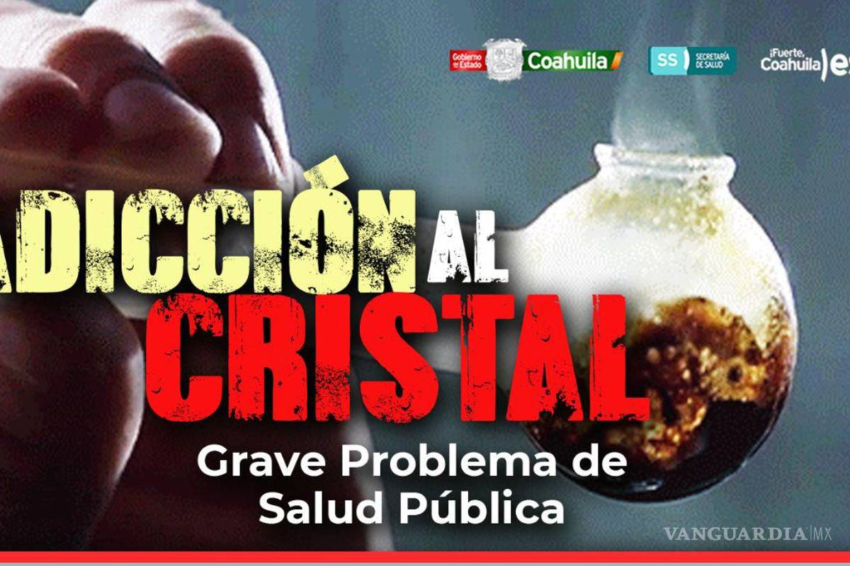 Consumo de cristal en Coahuila, grave problema de salud pública