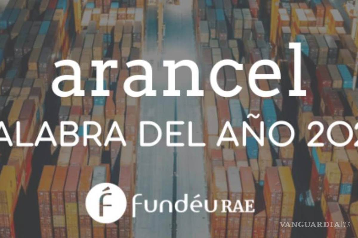 Posiciona FundéuRAE a ‘arancel’ como la palabra del año, y la IA sitúa a ‘seguridad’ como la más mediática en Coahuila