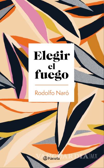 $!‘Elegir el fuego’ de Rodolfo Naró: Una retrospectiva a diez años de versos y vidas