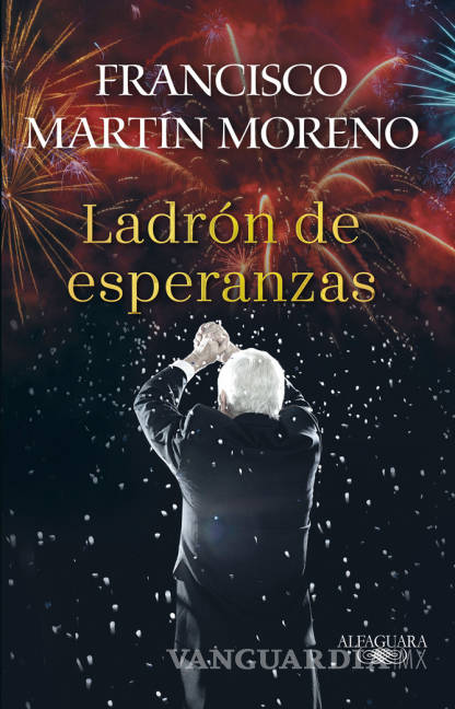 $!Francisco Martín Moreno y su libro ‘AMLO, el ‘Ladrón de Esperanzas’’