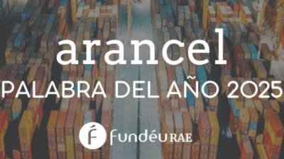 El término “arancel” fue designado palabra del año 2025 por la FundéuRAE, tras su alta presencia en la agenda económica y política internacional.