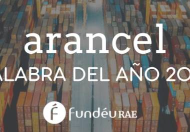 El término “arancel” fue designado palabra del año 2025 por la FundéuRAE, tras su alta presencia en la agenda económica y política internacional.