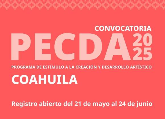 Atención artistas: Ya está abierta la convocatoria PECDA Coahuila 2025